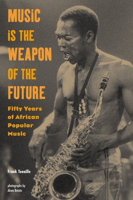 Music Is the Weapon of the Future: Fifty Years of African Popular Music by Tenaille, Frank