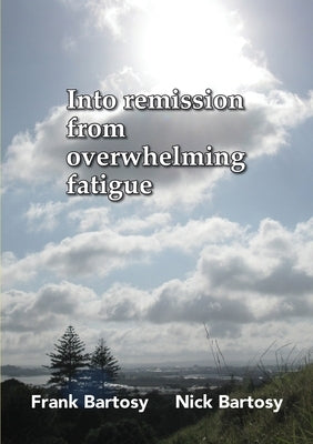 Into Remission From Overwhelming Fatigue by Bartosy, Frank