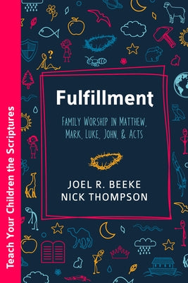 Fulfillment: Family Worship in Matthew, Luke, John, and Acts by Beeke, Joel R.