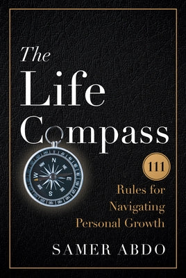 The Life Compass: 111 Rules for Navigating Personal Growth by Abdo, Samer