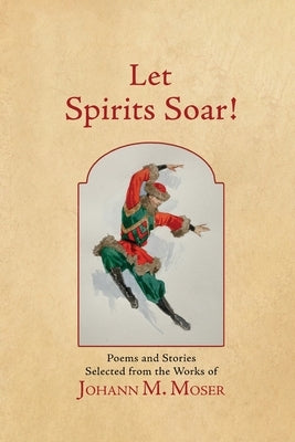 Let Spirits Soar!: Selected Poems and Stories by Moser, Johann M.