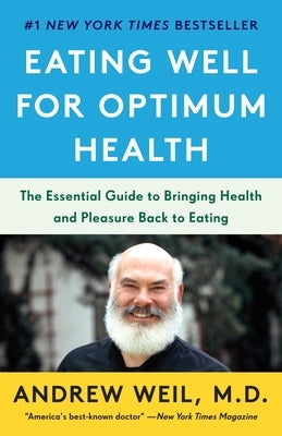Eating Well for Optimum Health: The Essential Guide to Bringing Health and Pleasure Back to Eating by Weil, Andrew