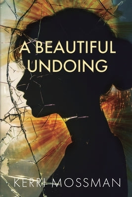 A Beautiful Undoing by Mossman, Kerri Ak