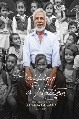 Raising a Nation: The Speeches of Xanana Gusmao, 2011-2014 by GusmÃ£o, Kay Rala Xanana