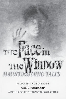 The Face in the Window: Haunting Ohio Tales by Woodyard, Chris