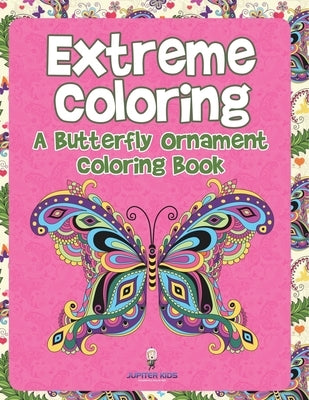 Extreme Coloring: A Butterfly Ornament Coloring Book by Jupiter Kids