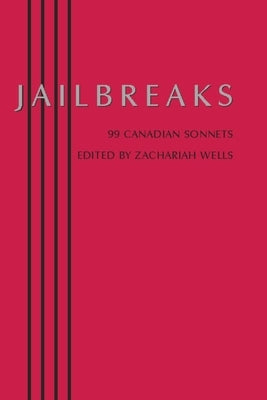 Jailbreaks: 99 Canadian Sonnets by Wells, Zachariah