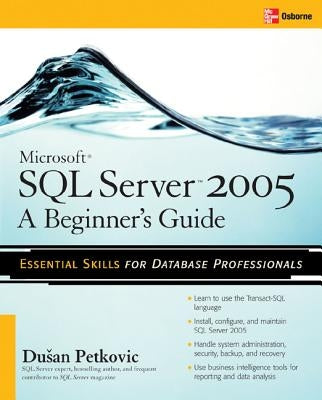 Microsoft SQL Server 2005: A Beginner''s Guide by Petkovic, Dusan