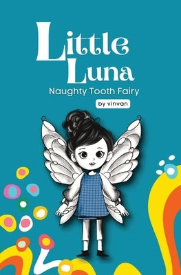Naughty Tooth Fairy: Book 2 - Little Luna Series (Beginning Chapter Books, Funny Books for Kids, Kids Book Series): A tiny funny story that subtly pro by Van, Vin