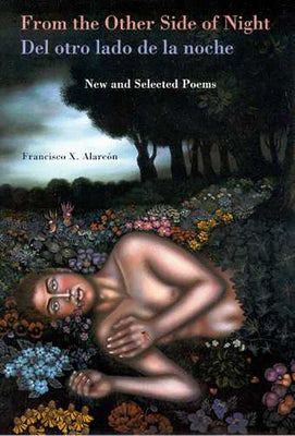 From the Other Side of Night/del Otro Lado de la Noche: New and Selected Poems by AlarcÃ³n, Francisco X.