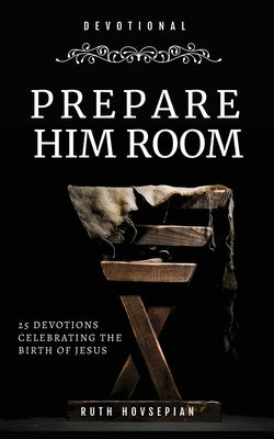 Prepare Him Room: 25 Devotions Celebrating the Birth of Jesus by Hovsepian, Ruth