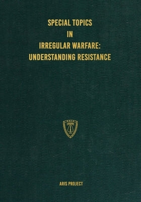 Special Topics in Irregular Warfare: Understanding Resistance by Project, Aris