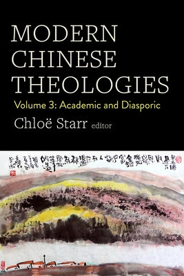 Modern Chinese Theologies: Volume 3: Academic and Diasporic by Starr, Chloë