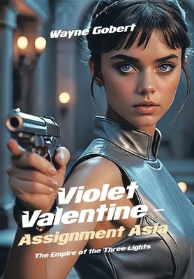 Violet Valentine - Assignment Asia: The Empire of the Three Lights by Gobert, Wayne