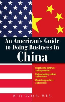 An American's Guide To Doing Business In China by Saxon, Mike