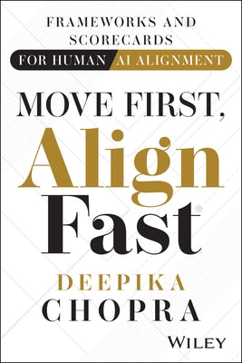 Move First, Align Fast: Frameworks and Scorecards for Human-AI Alignment by Chopra, Deepika