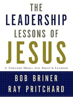 Leadership Lessons of Jesus: A Timeless Model for Today's Leaders by Briner, Bob