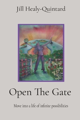 Open The Gate: Move into a life of infinite possibilities by Healy-Quintard, Jill E.
