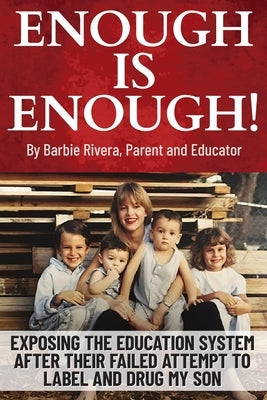 Enough Is Enough!: Exposing the Education System After Their Failed Attempt to Label and Drug My Son by Rivera, Barbie