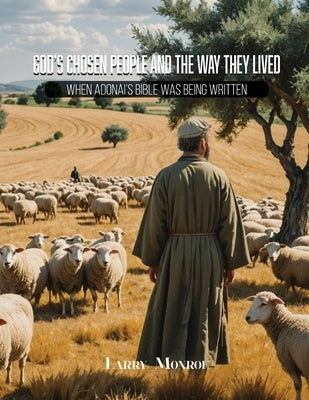 God's Chosen People and the Way They Lived: When Adonai's, God's, Bible Was Being Written by Monroe, Larry