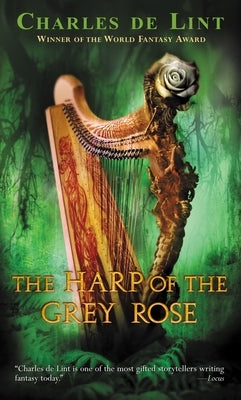 The Harp of the Grey Rose by de Lint, Charles