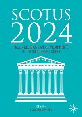Scotus 2024: Major Decisions and Developments of the Us Supreme Court by Schweber, Howard