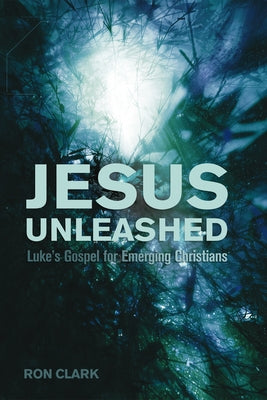 Jesus Unleashed by Clark, Ron