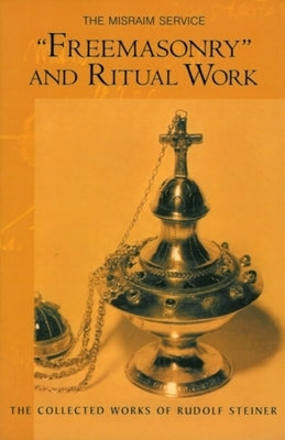 Freemasonry and Ritual Work: The Misraim Service (Cw 265) by Steiner, Rudolf