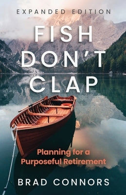Fish Don't Clap: Planning For A Purposeful Retirement by Connors, Brad