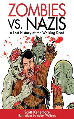 Zombies vs. Nazis: A Lost History of the Walking Dead by Kenemore, Scott