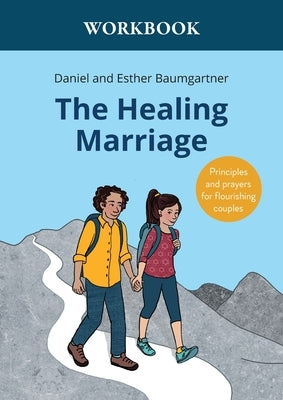 The Healing Marriage Workbook: Principles and prayers for flourishing couples by Baumgartner, Daniel