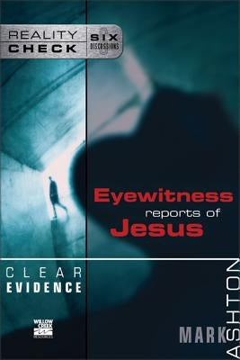Clear Evidence: Eyewitness Reports of Jesus by Ashton, Mark