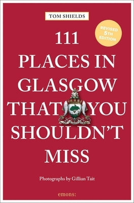 111 Places in Glasgow That You Shouldn't Miss by Shields, Tom