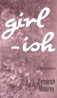 Girl-ISH: a poetry project by Mourey, Deborah