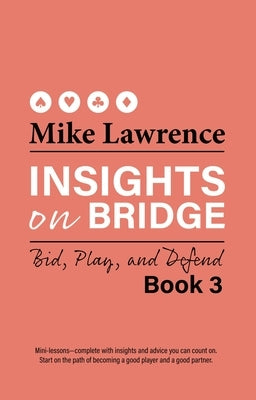 Insights on Bridge Book 3: Bid, Play, and Defend by Lawrence, Mike