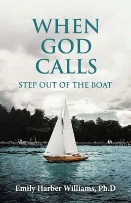 When God Calls: Step Out of the Boat by Williams Ph. D., Emily Harber
