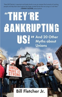 They're Bankrupting Us!: And 20 Other Myths about Unions by Fletcher, Bill