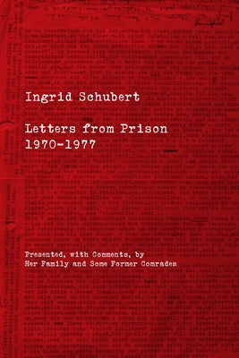 Ingrid Schubert: Letters from Prison 1970-1977 by Schubert, Ingrid