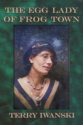 The Egg Lady of Frog Town by Iwanski, Terry