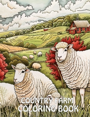 Country Farm Coloring Book: 40+ Images of Country Scenes With Charming Designs, Sheep, Animals and More For Stress Relief And Relaxation by James, Earl
