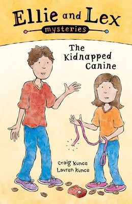 Ellie and Lex Mysteries: The Kidnapped Canine by Kunce, Craig