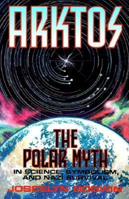 Arktos: The Polar Myth in Science, Symbolism & Nazi Survival by Godwin, Joscelyn