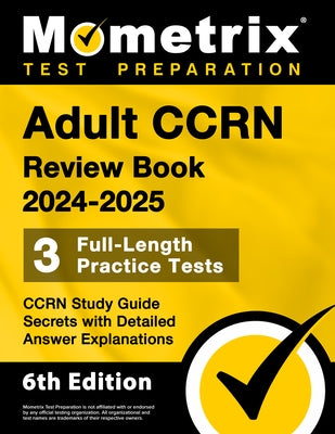 Adult Ccrn Review Book 2024-2025 - 3 Full-Length Practice Tests, Ccrn Study Guide Secrets with Detailed Answer Explanations: [6th Edition] by Bowling, Matthew