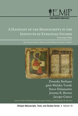 A Handlist of the Manuscripts in the Institute of Ethiopian Studies, Volume One: The Gǝ'ǝz and Amharic Materials of the Ethiopian Orthodox T by Berhane, Demeke