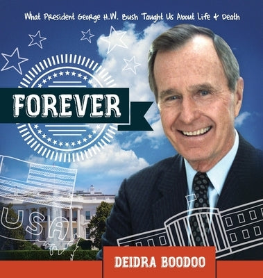 Forever: What President George H. Bush Taught Us About Life & Death by Boodoo, Deidra