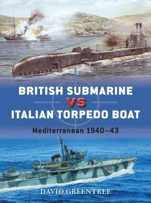 British Submarine Vs Italian Torpedo Boat: Mediterranean 1940-43 by Greentree, David