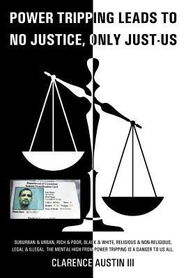 Power Tripping Leads to No Justice, Only Just-Us by Austin, Clarence, III