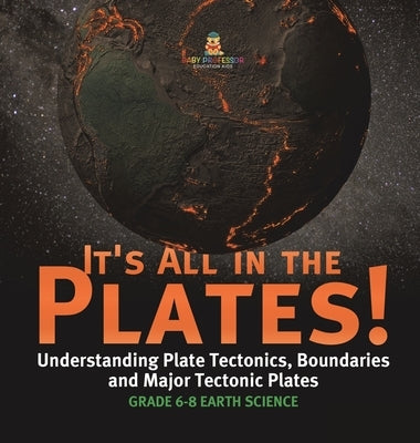 It's All in the Plates! Understanding Plate Tectonics, Boundaries and Major Tectonic Plates Grade 6-8 Earth Science by Baby Professor