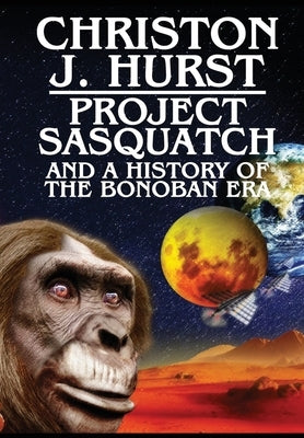 Project Sasquatch and a History of the Bonoban Era by Hurst, Christon J.
