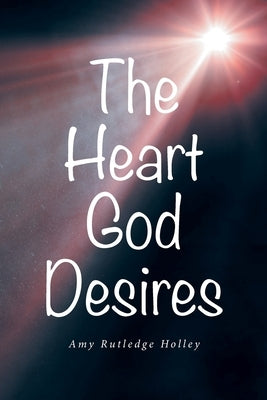 The Heart God Desires by Holley, Amy Rutledge